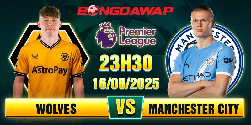 Soi Kèo Wolves Vs Manchester City 23h30 16/08 - English Premier League
