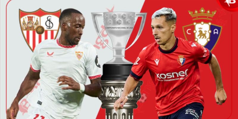 Đánh giá lại phong độ trước trận giữa Sevilla vs Osasuna